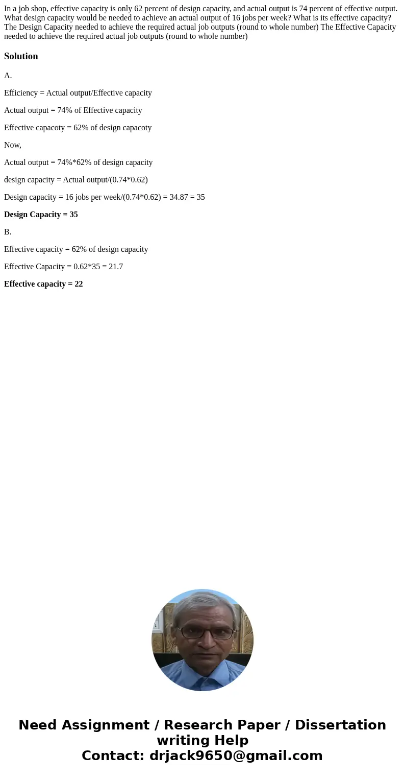 In a job shop, effective capacity is only 62 percent of design capacity, and actual output is 74 percent of effective output. What design capacity would be nee  In a job shop, effective capacity is only 62 percent of design capacity, and actual output is 74 percent of effective output. What design capacity would be nee