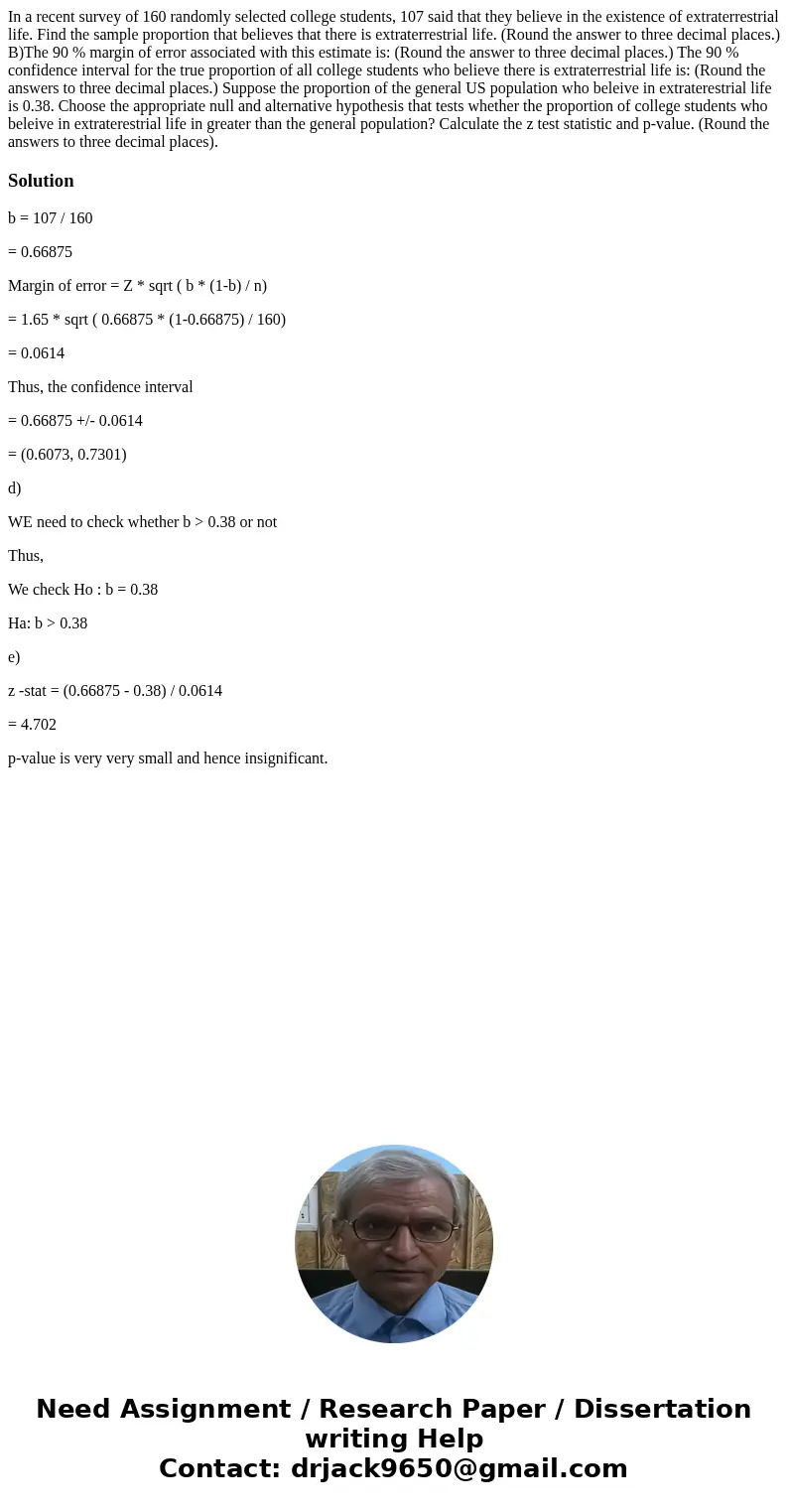 In a recent survey of 160 randomly selected college students, 107 said that they believe in the existence of extraterrestrial life. Find the sample proportion   In a recent survey of 160 randomly selected college students, 107 said that they believe in the existence of extraterrestrial life. Find the sample proportion