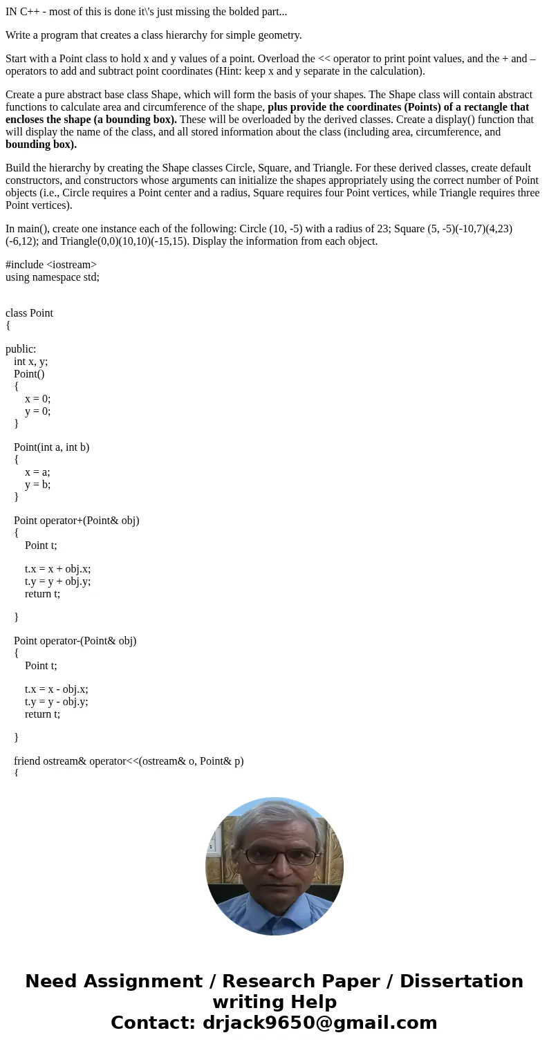 IN C++ - most of this is done it\'s just missing the bolded part... Write a program that creates a class hierarchy for simple geometry. Start with a Point class IN C++ - most of this is done it\'s just missing the bolded part... Write a program that creates a class hierarchy for simple geometry. Start with a Point class