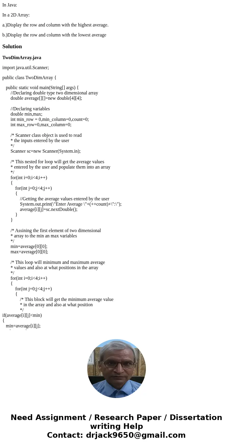 In Java: In a 2D Array: a.)Display the row and column with the highest average. b.)Display the row and column with the lowest averageSolutionTwoDimArray.java im In Java: In a 2D Array: a.)Display the row and column with the highest average. b.)Display the row and column with the lowest averageSolutionTwoDimArray.java im