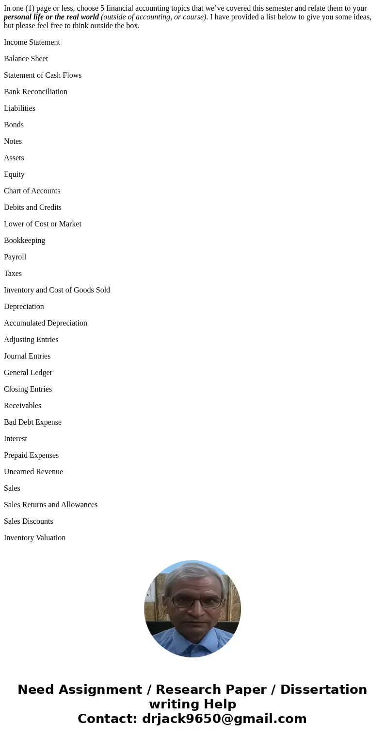In one (1) page or less, choose 5 financial accounting topics that we’ve covered this semester and relate them to your personal life or the real world (outside 