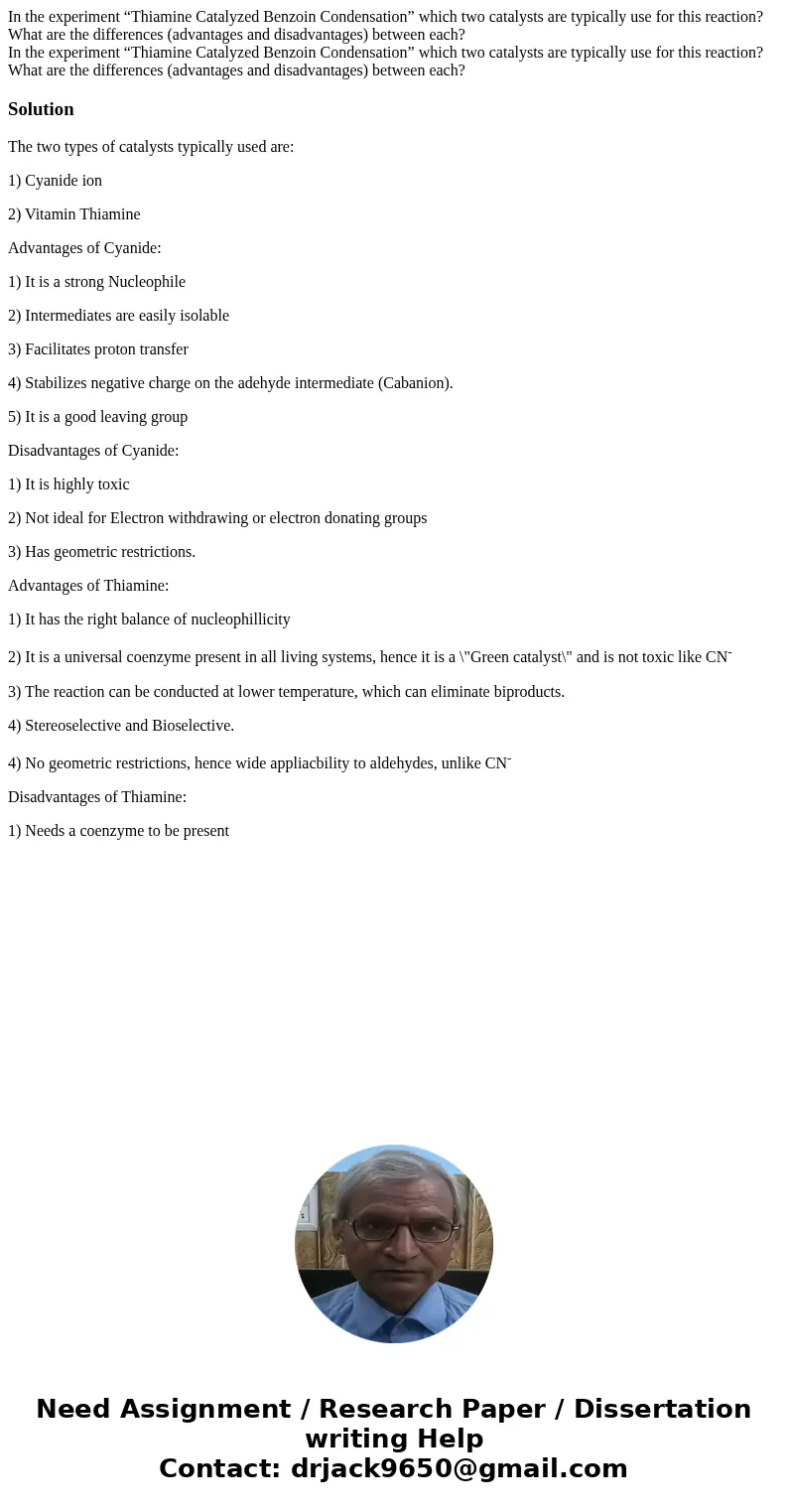 In the experiment “Thiamine Catalyzed Benzoin Condensation” which two catalysts are typically use for this reaction? What are the differences (advantages and di In the experiment “Thiamine Catalyzed Benzoin Condensation” which two catalysts are typically use for this reaction? What are the differences (advantages and di