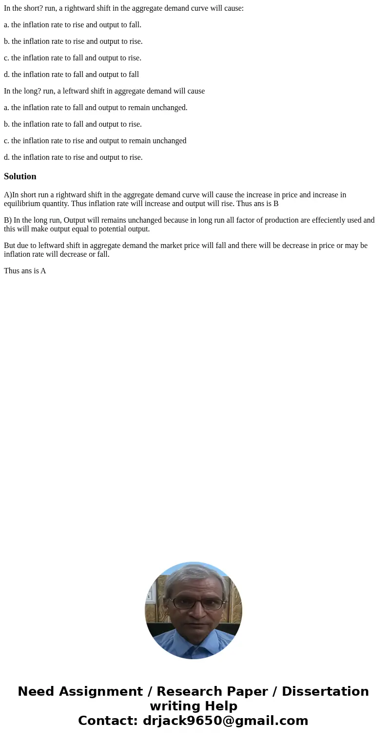 In the short? run, a rightward shift in the aggregate demand curve will cause: a. the inflation rate to rise and output to fall. b. the inflation rate to rise a In the short? run, a rightward shift in the aggregate demand curve will cause: a. the inflation rate to rise and output to fall. b. the inflation rate to rise a