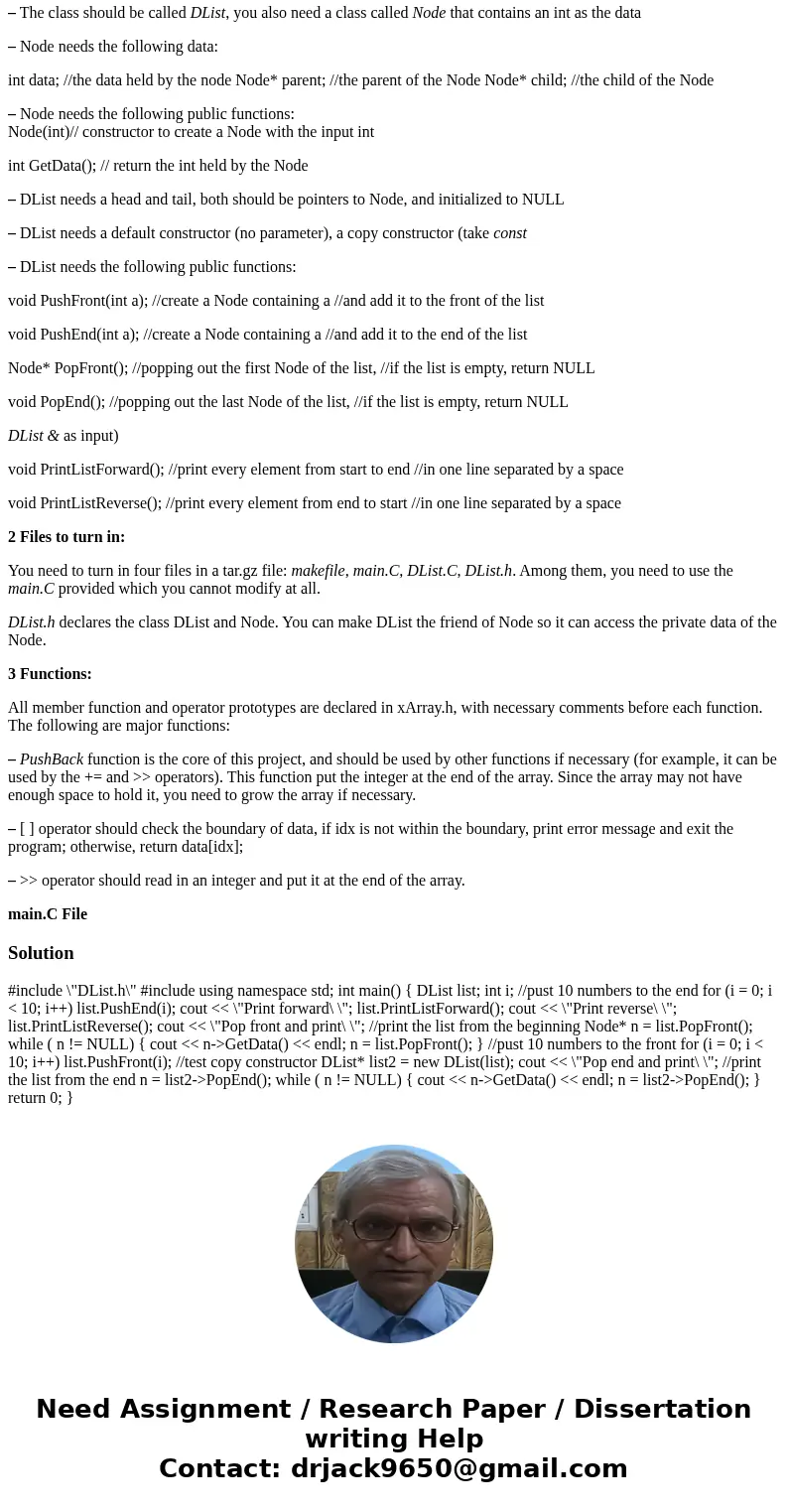 In this project, you are asked to design and implement a class for double link list to hold integers: – The class should be called DList, you also need a class 