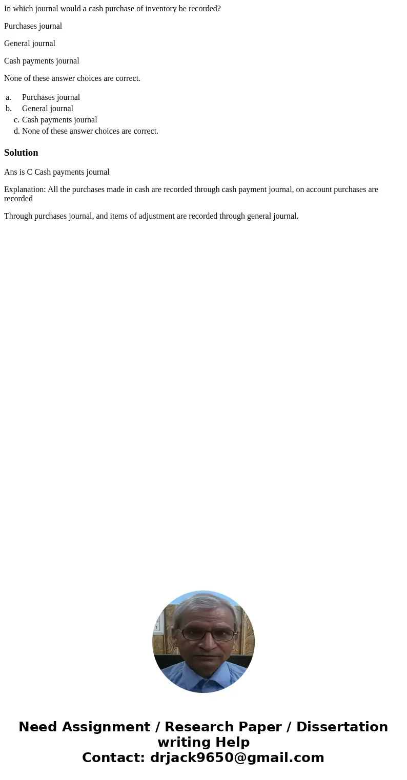 In which journal would a cash purchase of inventory be recorded? Purchases journal General journal Cash payments journal None of these answer choices are correc In which journal would a cash purchase of inventory be recorded? Purchases journal General journal Cash payments journal None of these answer choices are correc