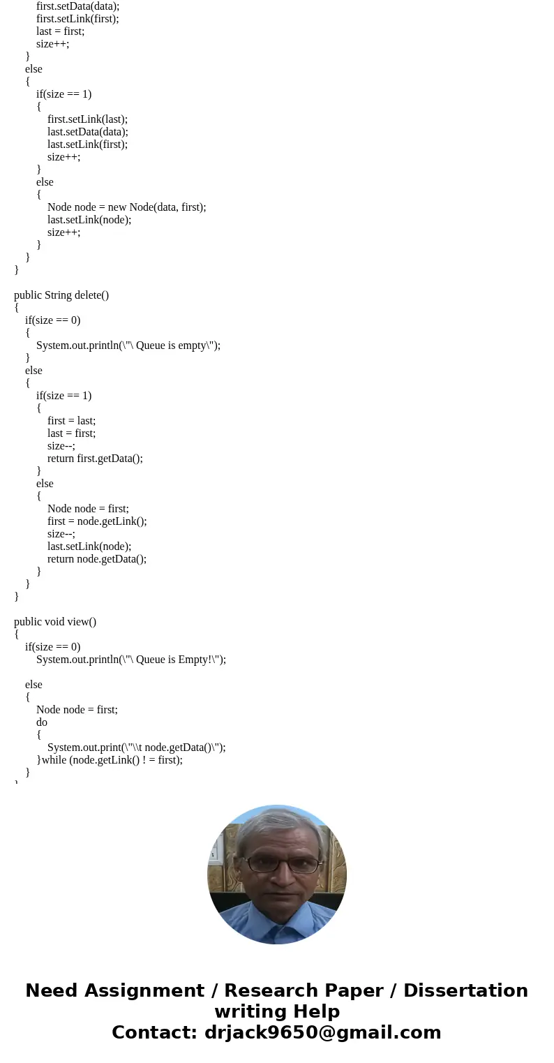 JAVA : Need OUTPUT Write a Queue implementation that uses a circular linked list, which is the same as a linked list except that no links are null and the value JAVA : Need OUTPUT Write a Queue implementation that uses a circular linked list, which is the same as a linked list except that no links are null and the value