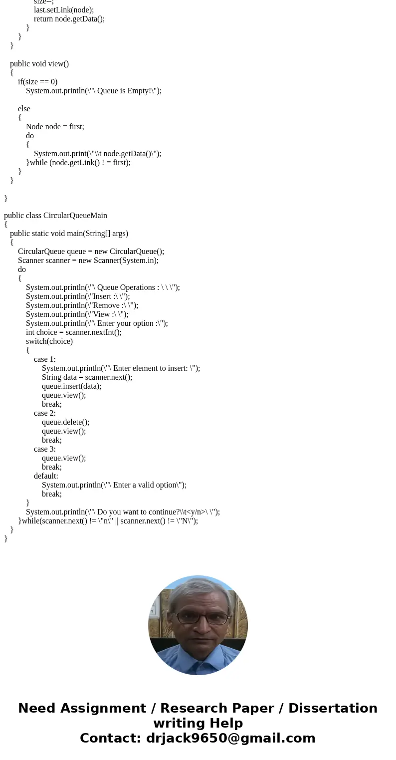 JAVA : Need OUTPUT Write a Queue implementation that uses a circular linked list, which is the same as a linked list except that no links are null and the value JAVA : Need OUTPUT Write a Queue implementation that uses a circular linked list, which is the same as a linked list except that no links are null and the value