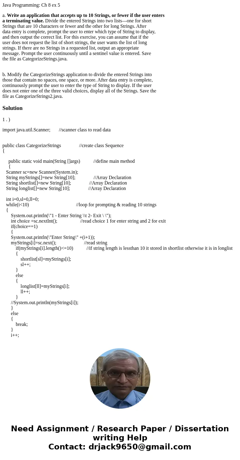 Java Programming: Ch 8 ex 5 a. Write an application that accepts up to 10 Strings, or fewer if the user enters a terminating value. Divide the entered Strings i Java Programming: Ch 8 ex 5 a. Write an application that accepts up to 10 Strings, or fewer if the user enters a terminating value. Divide the entered Strings i