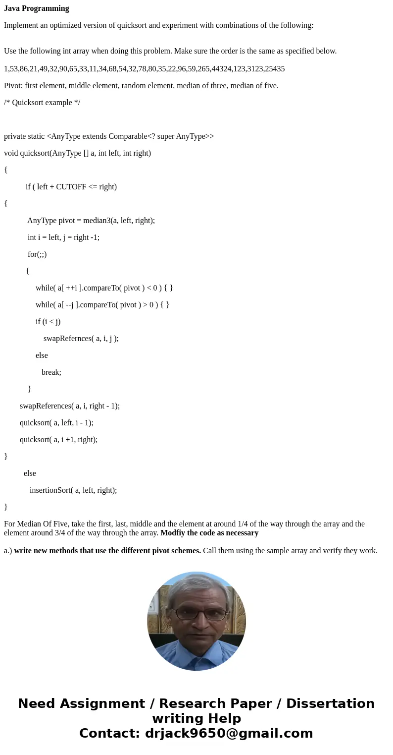 Java Programming Implement an optimized version of quicksort and experiment with combinations of the following: Use the following int array when doing this prob Java Programming Implement an optimized version of quicksort and experiment with combinations of the following: Use the following int array when doing this prob