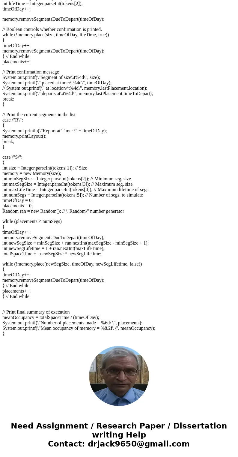 Java You are to write a program to simulate the arrivals, placements, and departures of segments in a segmented virtual memory. The input file will contain a se