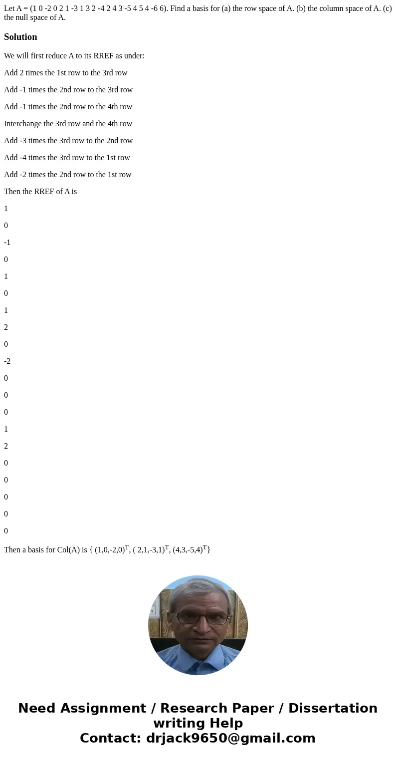 Let A = (1 0 -2 0 2 1 -3 1 3 2 -4 2 4 3 -5 4 5 4 -6 6). Find a basis for (a) the row space of A. (b) the column space of A. (c) the null space of A.SolutionWe   Let A = (1 0 -2 0 2 1 -3 1 3 2 -4 2 4 3 -5 4 5 4 -6 6). Find a basis for (a) the row space of A. (b) the column space of A. (c) the null space of A.SolutionWe