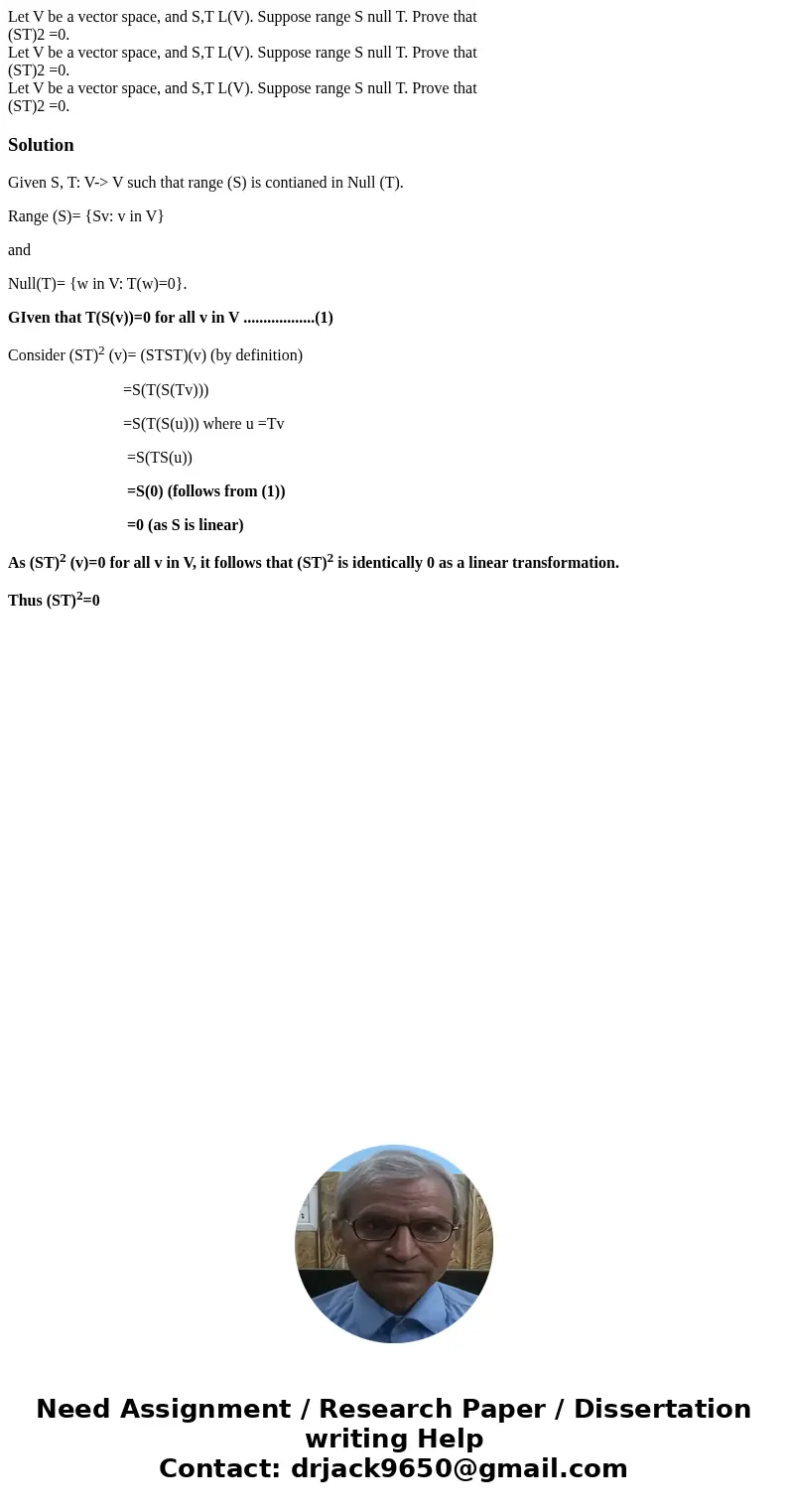 Let V be a vector space, and S,T L(V). Suppose range S null T. Prove that (ST)2 =0. Let V be a vector space, and S,T L(V). Suppose range S null T. Prove that (  Let V be a vector space, and S,T L(V). Suppose range S null T. Prove that (ST)2 =0. Let V be a vector space, and S,T L(V). Suppose range S null T. Prove that (