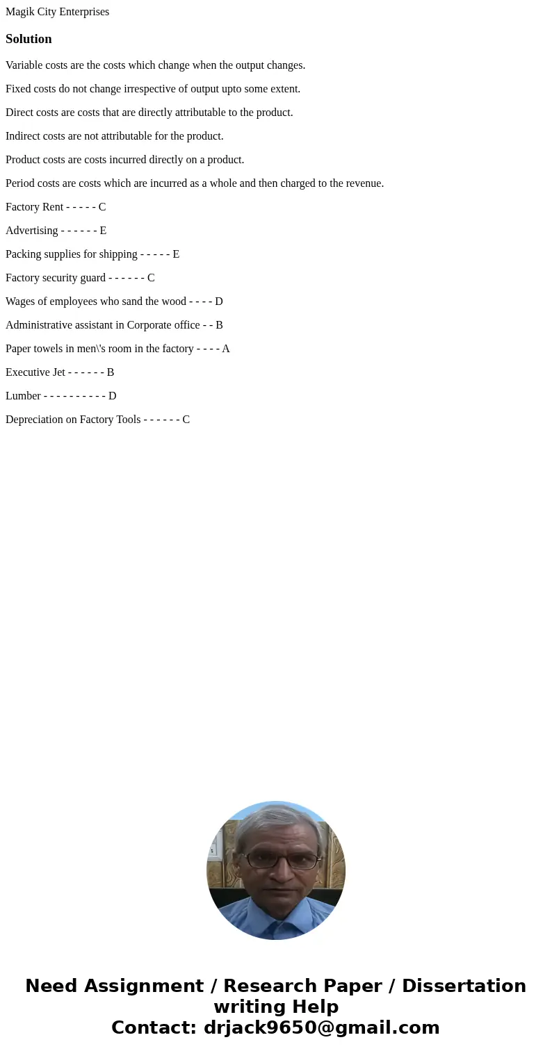 Magik City Enterprises SolutionVariable costs are the costs which change when the output changes. Fixed costs do not change irrespective of output upto some ex  Magik City Enterprises SolutionVariable costs are the costs which change when the output changes. Fixed costs do not change irrespective of output upto some ex