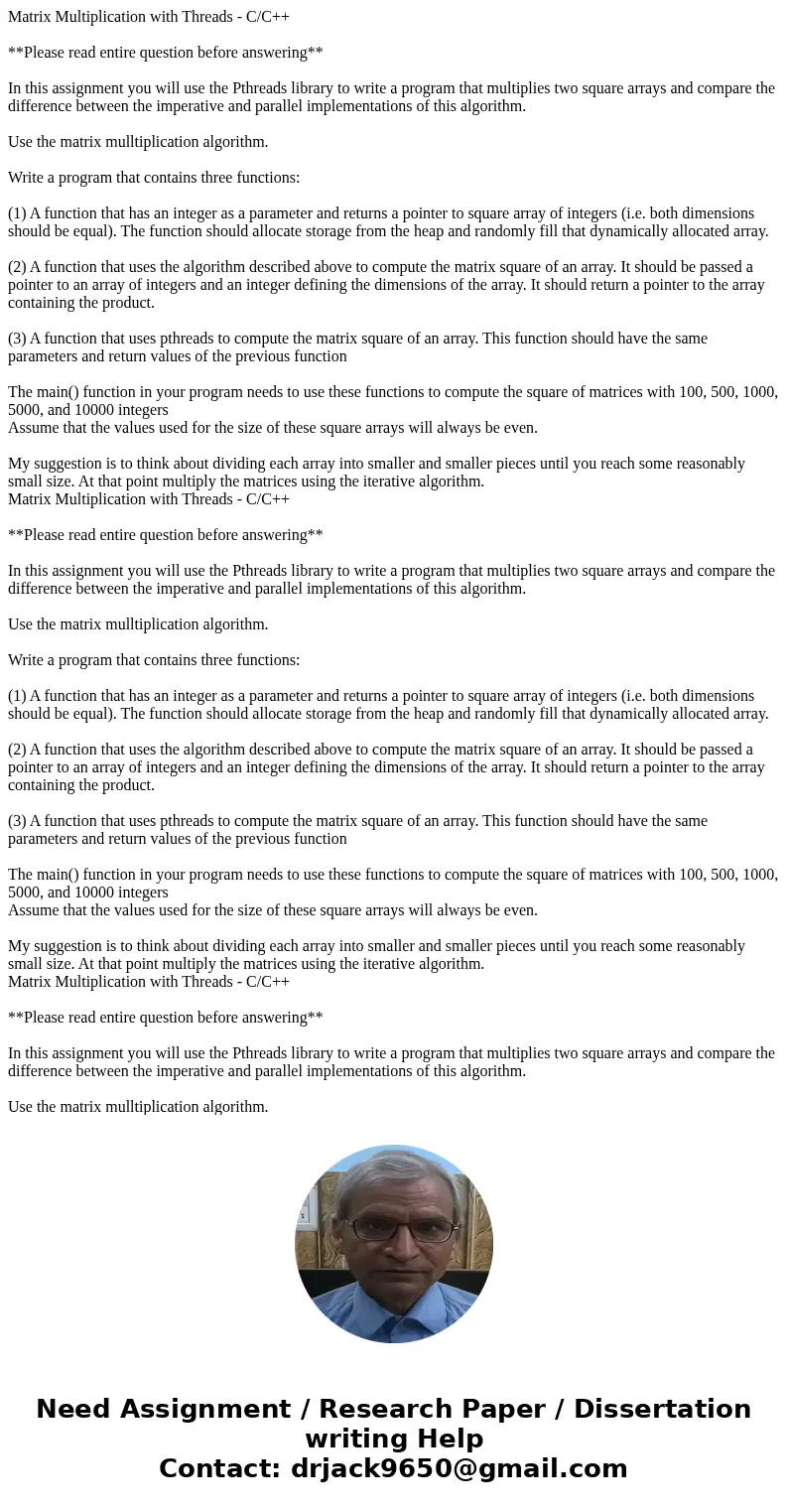  Matrix Multiplication with Threads - C/C++ **Please read entire question before answering** In this assignment you will use the Pthreads library to write a pro