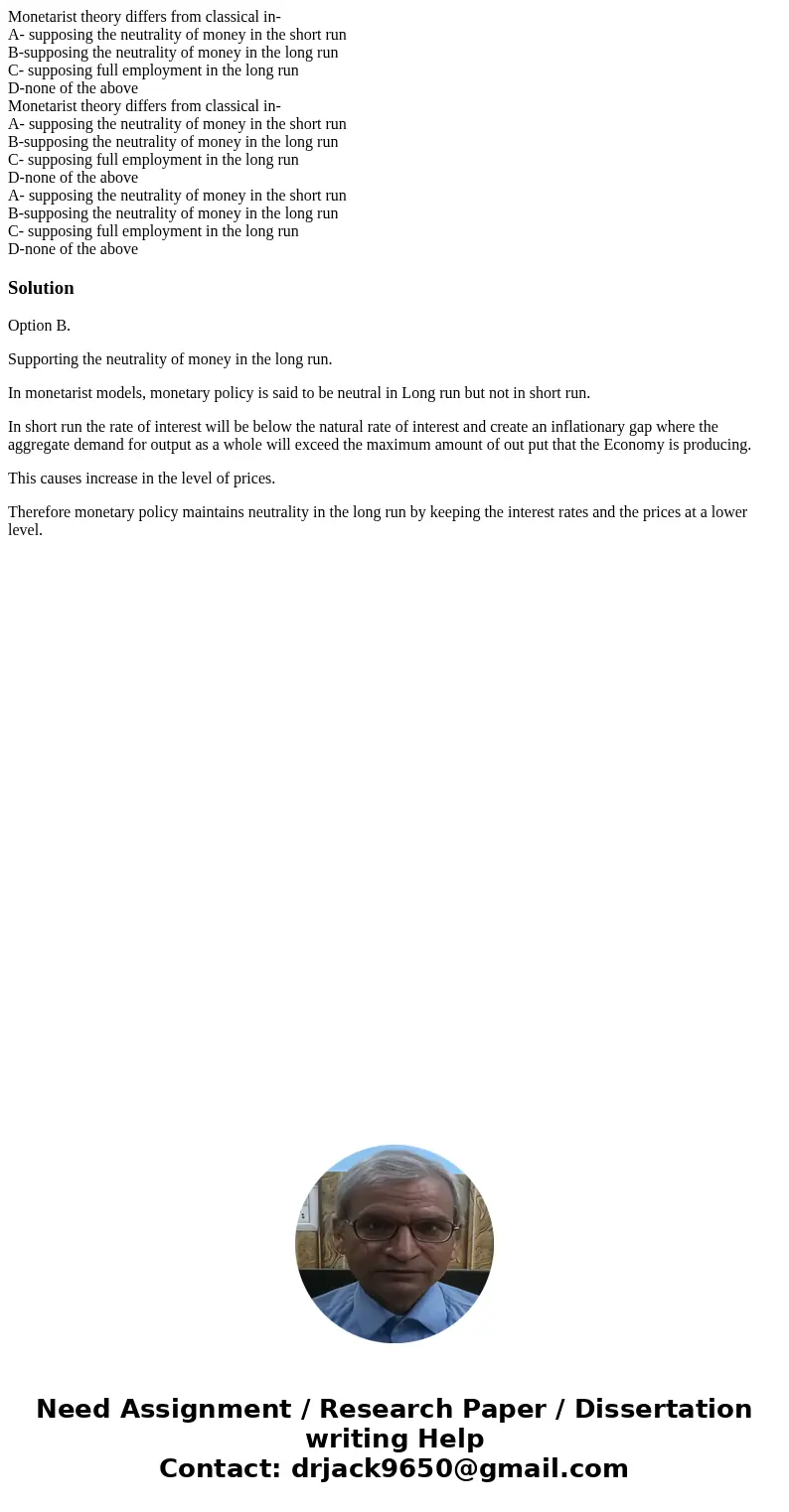 Monetarist theory differs from classical in- A- supposing the neutrality of money in the short run B-supposing the neutrality of money in the long run C- suppo  Monetarist theory differs from classical in- A- supposing the neutrality of money in the short run B-supposing the neutrality of money in the long run C- suppo