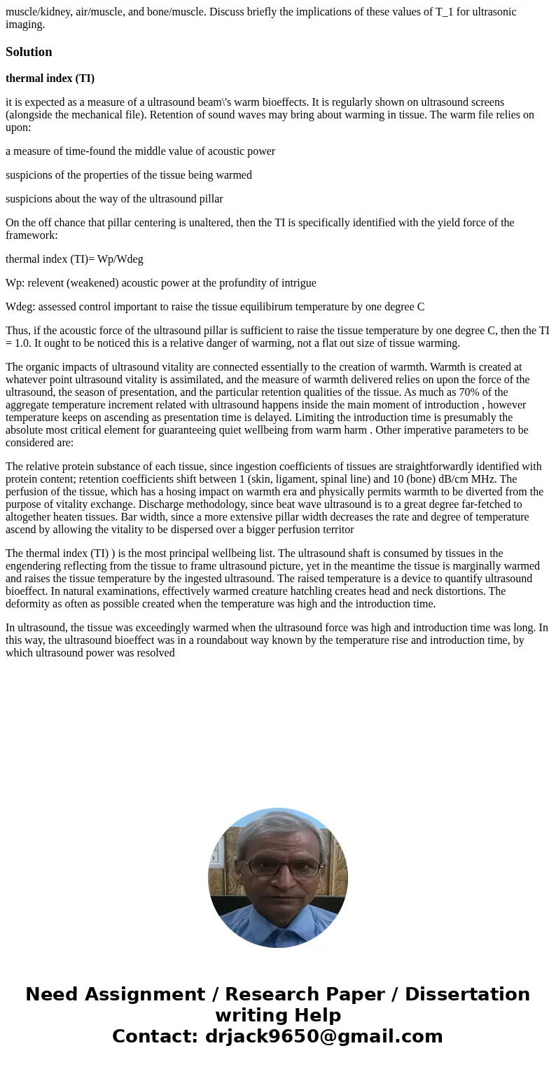muscle/kidney, air/muscle, and bone/muscle. Discuss briefly the implications of these values of T_1 for ultrasonic imaging.Solutionthermal index (TI) it is exp  muscle/kidney, air/muscle, and bone/muscle. Discuss briefly the implications of these values of T_1 for ultrasonic imaging.Solutionthermal index (TI) it is exp