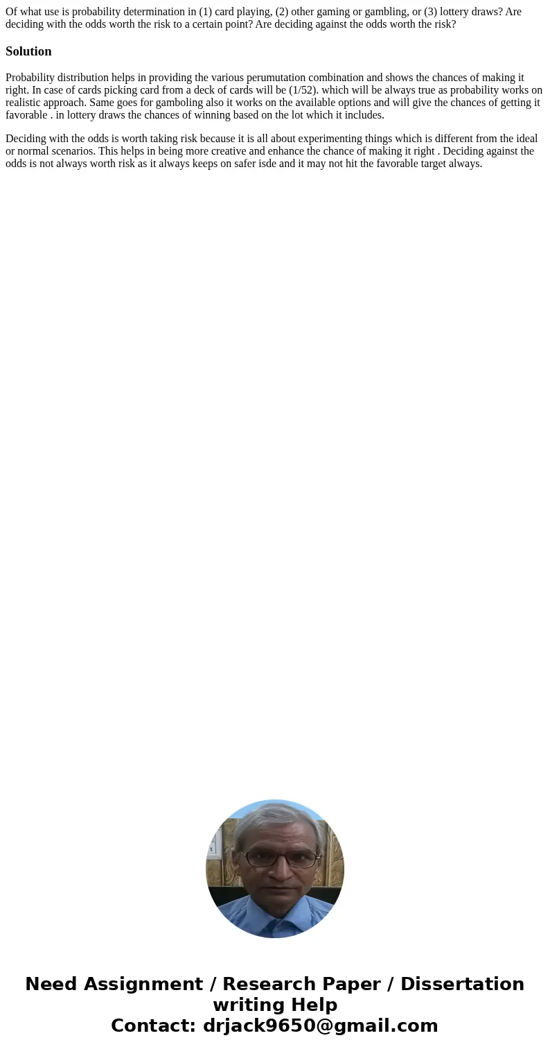 Of what use is probability determination in (1) card playing, (2) other gaming or gambling, or (3) lottery draws? Are deciding with the odds worth the risk to a Of what use is probability determination in (1) card playing, (2) other gaming or gambling, or (3) lottery draws? Are deciding with the odds worth the risk to a