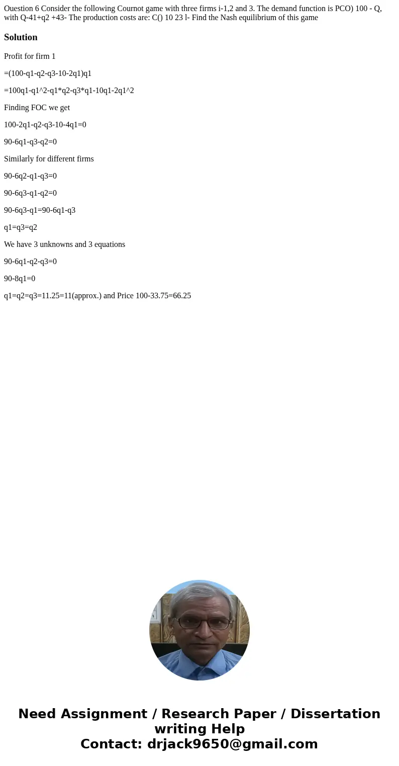 Ouestion 6 Consider the following Cournot game with three firms i-1,2 and 3. The demand function is PCO) 100 - Q, with Q-41+q2 +43- The production costs are: C  Ouestion 6 Consider the following Cournot game with three firms i-1,2 and 3. The demand function is PCO) 100 - Q, with Q-41+q2 +43- The production costs are: C