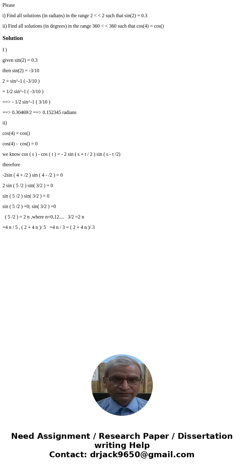 Please i) Find all solutions (in radians) in the range 2 < < 2 such that sin(2) = 0.3 ii) Find all solutions (in degrees) in the range 360 < < 360 s Please i) Find all solutions (in radians) in the range 2 < < 2 such that sin(2) = 0.3 ii) Find all solutions (in degrees) in the range 360 < < 360 s