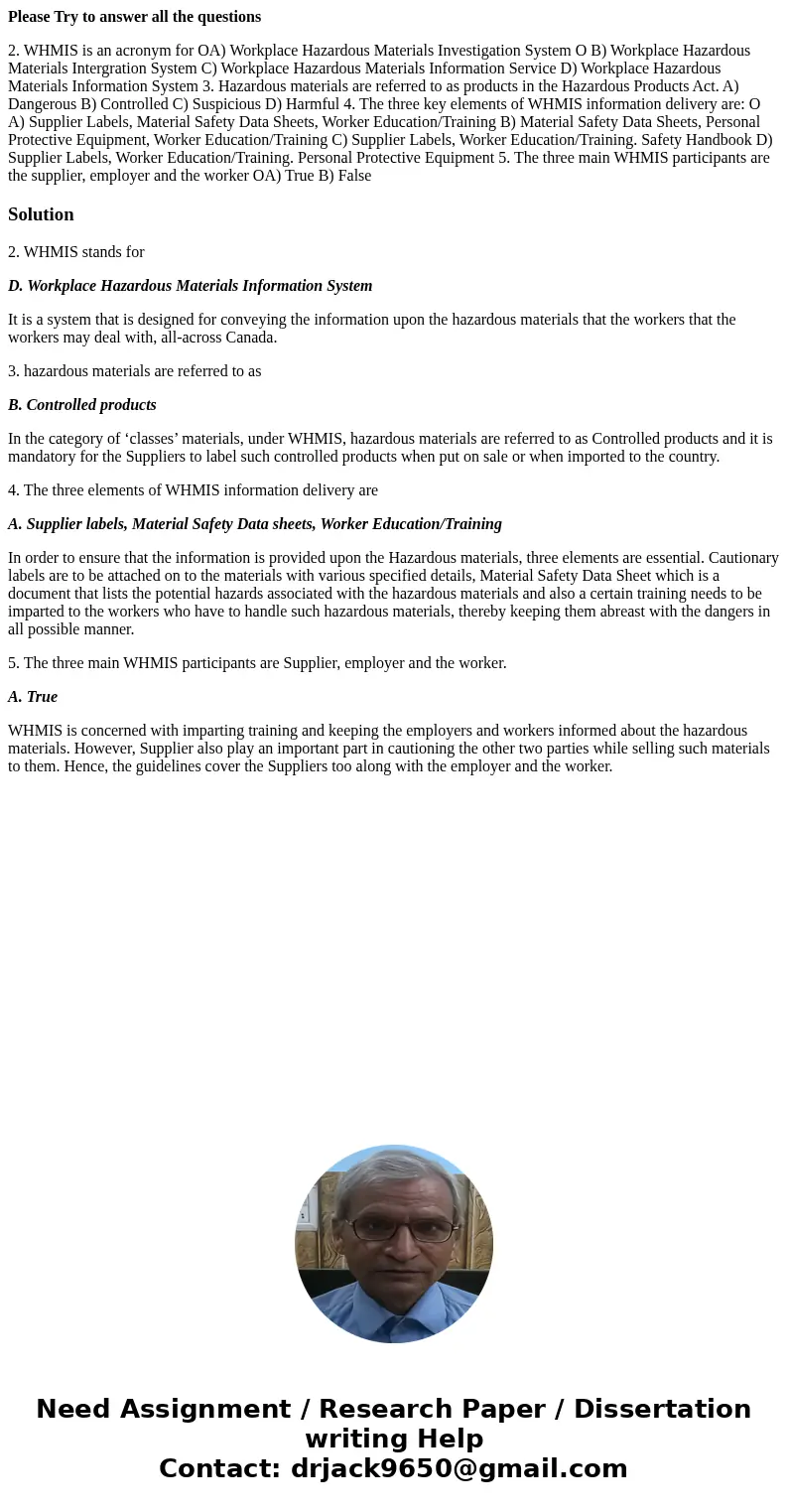 Please Try to answer all the questions 2. WHMIS is an acronym for OA) Workplace Hazardous Materials Investigation System O B) Workplace Hazardous Materials Inte Please Try to answer all the questions 2. WHMIS is an acronym for OA) Workplace Hazardous Materials Investigation System O B) Workplace Hazardous Materials Inte