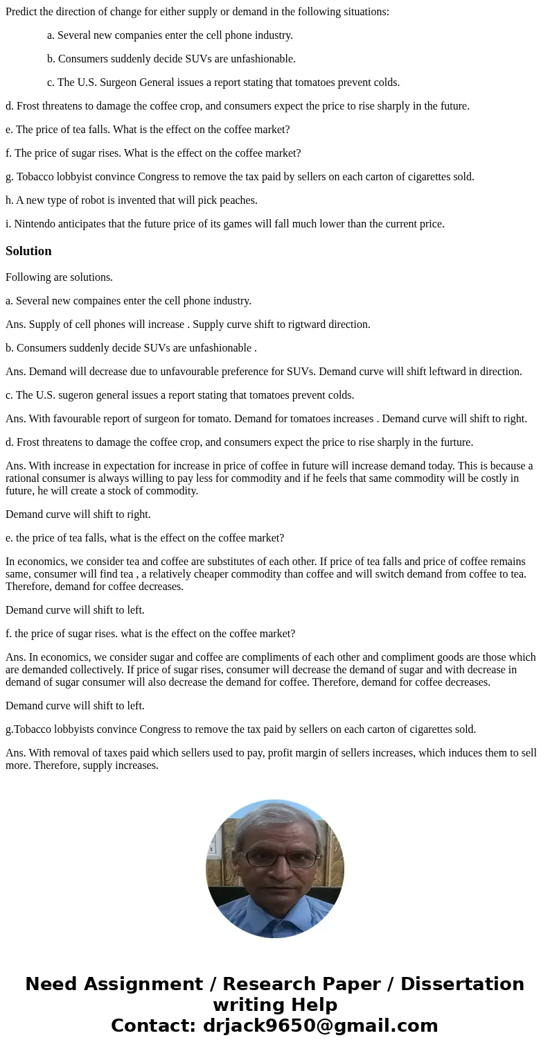 Predict the direction of change for either supply or demand in the following situations: a. Several new companies enter the cell phone industry. b. Consumers su Predict the direction of change for either supply or demand in the following situations: a. Several new companies enter the cell phone industry. b. Consumers su