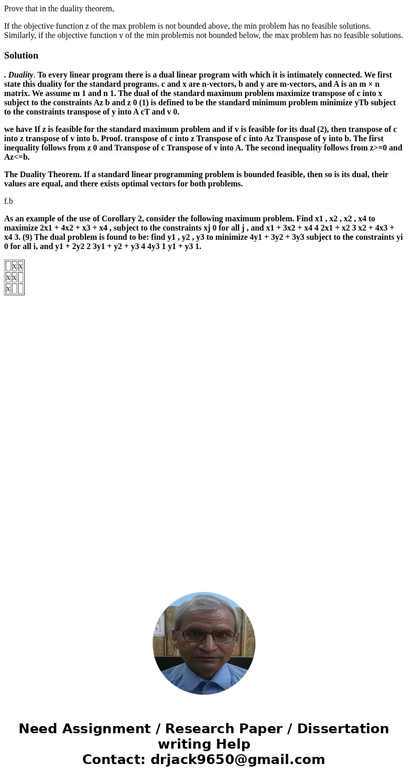 Prove that in the duality theorem, If the objective function z of the max problem is not bounded above, the min problem has no feasible solutions. Similarly, if Prove that in the duality theorem, If the objective function z of the max problem is not bounded above, the min problem has no feasible solutions. Similarly, if