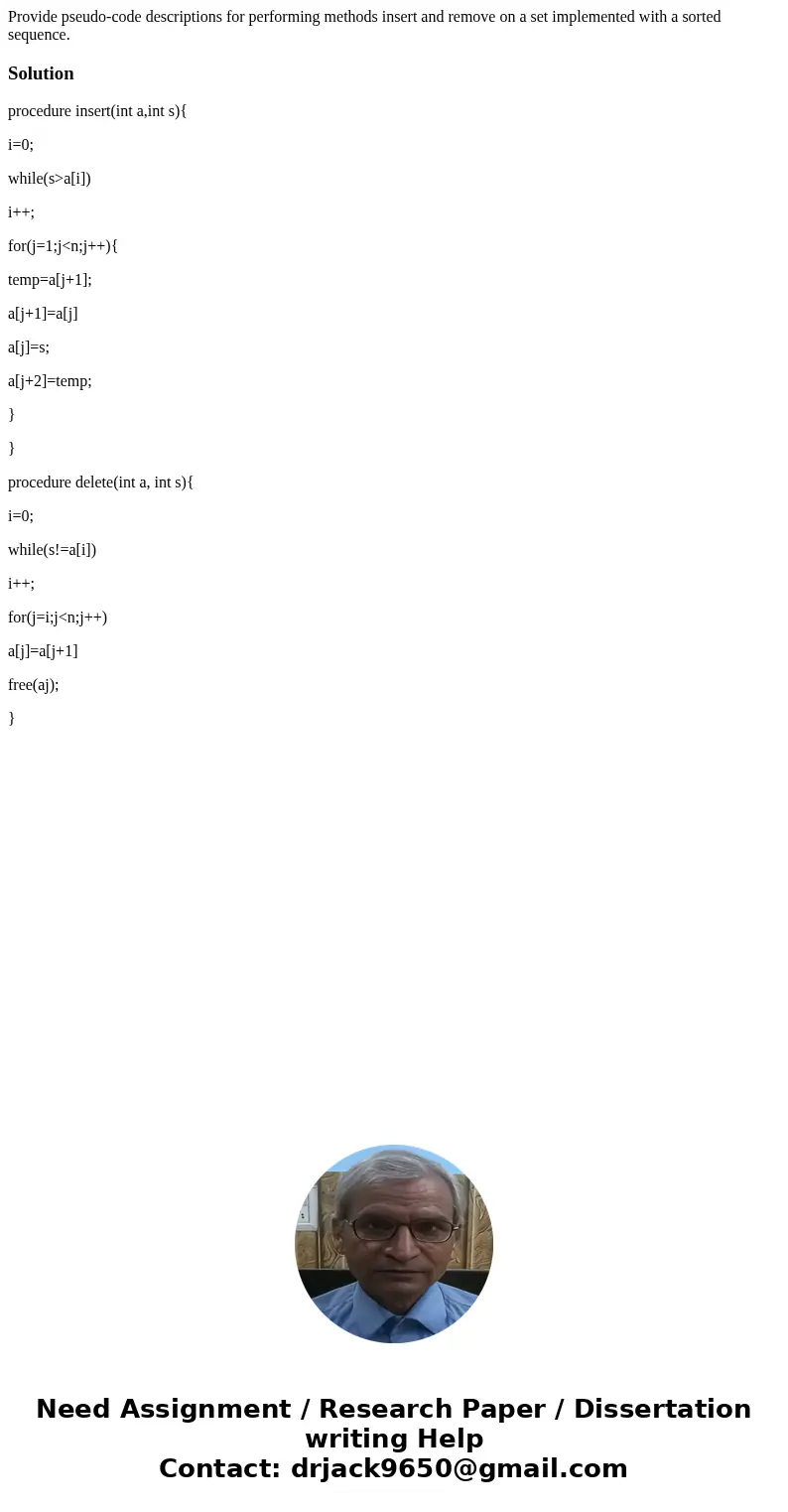 Provide pseudo-code descriptions for performing methods insert and remove on a set implemented with a sorted sequence.Solutionprocedure insert(int a,int s){ i=0 Provide pseudo-code descriptions for performing methods insert and remove on a set implemented with a sorted sequence.Solutionprocedure insert(int a,int s){ i=0
