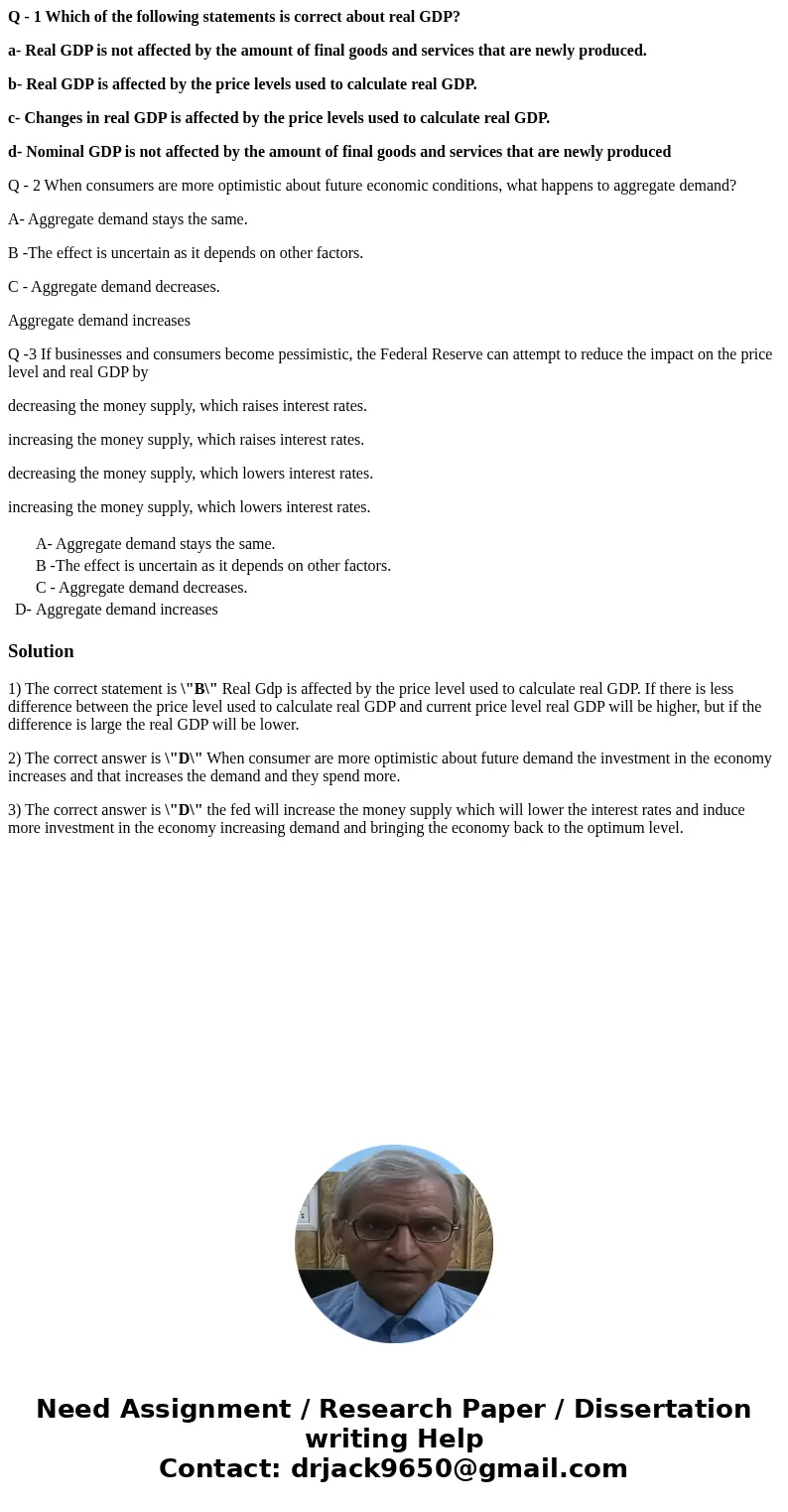 Q - 1 Which of the following statements is correct about real GDP? a- Real GDP is not affected by the amount of final goods and services that are newly produced Q - 1 Which of the following statements is correct about real GDP? a- Real GDP is not affected by the amount of final goods and services that are newly produced