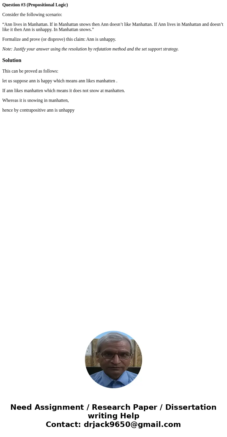 Question #3 (Propositional Logic) Consider the following scenario: “Ann lives in Manhattan. If in Manhattan snows then Ann doesn’t like Manhattan. If Ann lives  Question #3 (Propositional Logic) Consider the following scenario: “Ann lives in Manhattan. If in Manhattan snows then Ann doesn’t like Manhattan. If Ann lives