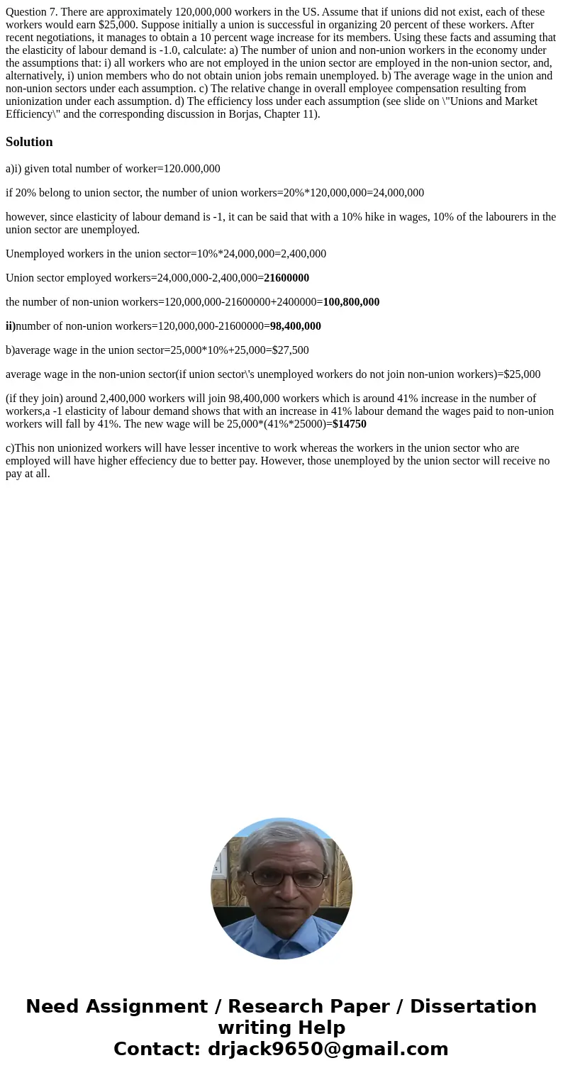 Question 7. There are approximately 120,000,000 workers in the US. Assume that if unions did not exist, each of these workers would earn $25,000. Suppose initi  Question 7. There are approximately 120,000,000 workers in the US. Assume that if unions did not exist, each of these workers would earn $25,000. Suppose initi