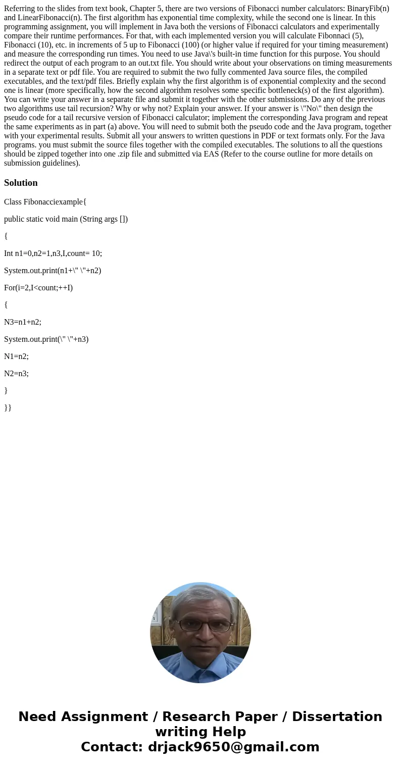 Referring to the slides from text book, Chapter 5, there are two versions of Fibonacci number calculators: BinaryFib(n) and LinearFibonacci(n). The first algor  Referring to the slides from text book, Chapter 5, there are two versions of Fibonacci number calculators: BinaryFib(n) and LinearFibonacci(n). The first algor