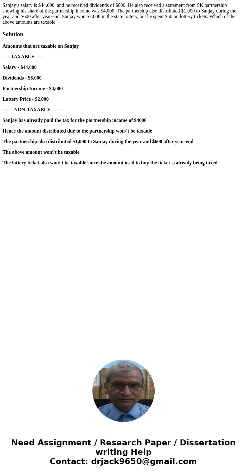 Sanjay’s salary is $44,000, and he received dividends of $600. He also received a statement from SK partnership showing his share of the partnership income was  Sanjay’s salary is $44,000, and he received dividends of $600. He also received a statement from SK partnership showing his share of the partnership income was
