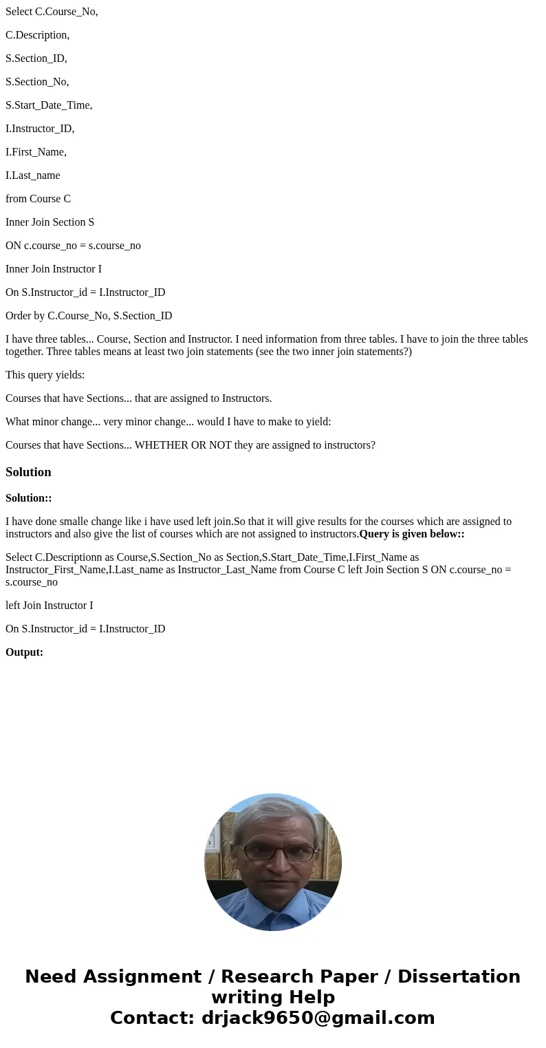 Select C.Course_No, C.Description, S.Section_ID, S.Section_No, S.Start_Date_Time, I.Instructor_ID, I.First_Name, I.Last_name from Course C Inner Join Section S  Select C.Course_No, C.Description, S.Section_ID, S.Section_No, S.Start_Date_Time, I.Instructor_ID, I.First_Name, I.Last_name from Course C Inner Join Section S