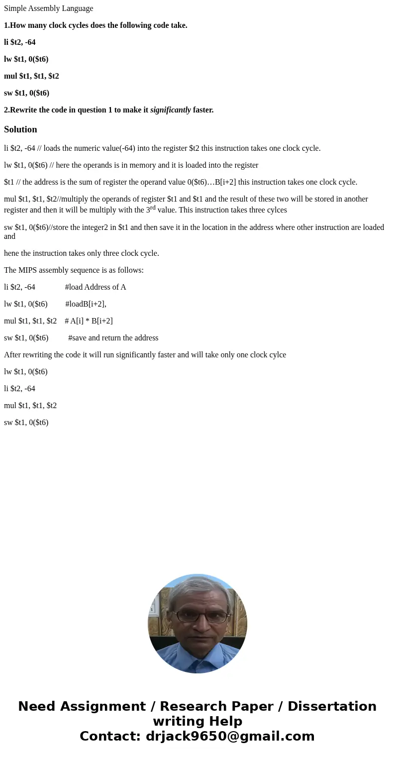 Simple Assembly Language 1.How many clock cycles does the following code take. li $t2, -64 lw $t1, 0($t6) mul $t1, $t1, $t2 sw $t1, 0($t6) 2.Rewrite the code in Simple Assembly Language 1.How many clock cycles does the following code take. li $t2, -64 lw $t1, 0($t6) mul $t1, $t1, $t2 sw $t1, 0($t6) 2.Rewrite the code in