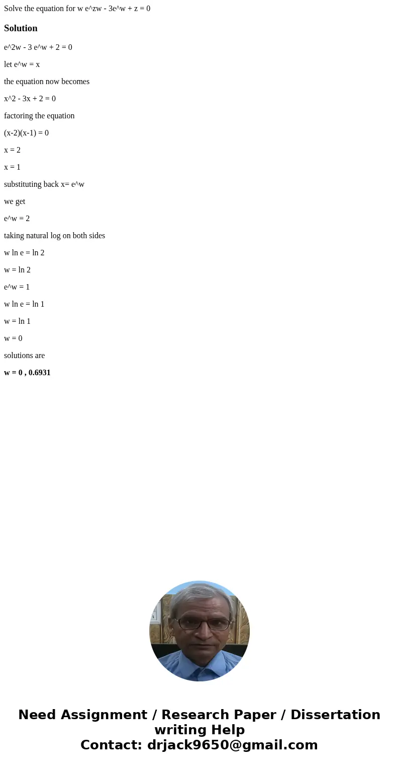 Solve the equation for w e^zw - 3e^w + z = 0Solutione^2w - 3 e^w + 2 = 0 let e^w = x the equation now becomes x^2 - 3x + 2 = 0 factoring the equation (x-2)(x-1  Solve the equation for w e^zw - 3e^w + z = 0Solutione^2w - 3 e^w + 2 = 0 let e^w = x the equation now becomes x^2 - 3x + 2 = 0 factoring the equation (x-2)(x-1