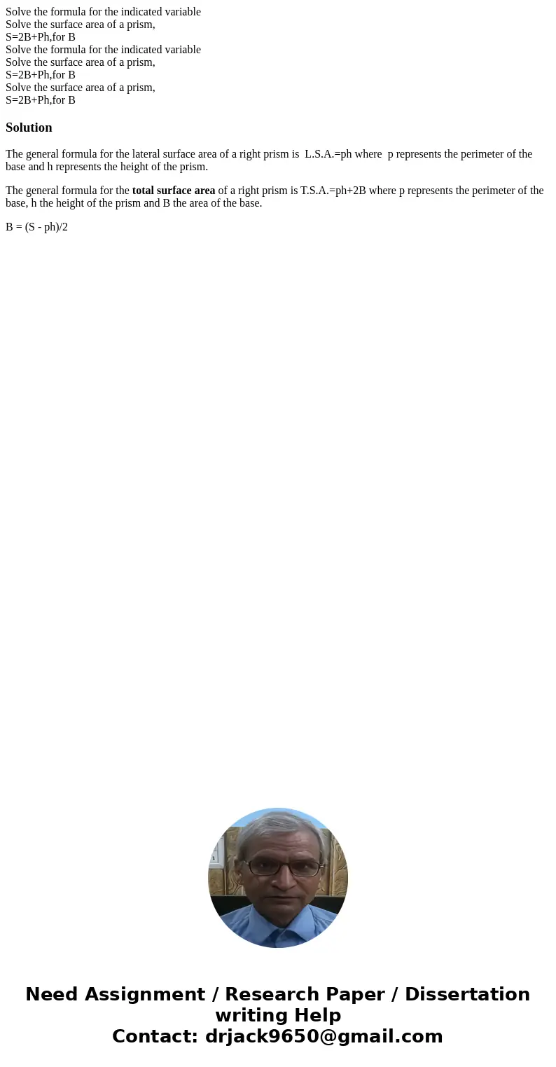 Solve the formula for the indicated variable Solve the surface area of a prism, S=2B+Ph,for B Solve the formula for the indicated variable Solve the surface ar  Solve the formula for the indicated variable Solve the surface area of a prism, S=2B+Ph,for B Solve the formula for the indicated variable Solve the surface ar