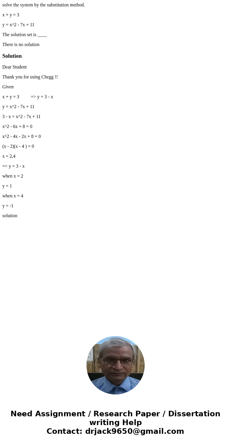 solve the system by the substitution method. x + y = 3 y = x^2 - 7x + 11 The solution set is ____ There is no solutionSolutionDear Student Thank you for using C solve the system by the substitution method. x + y = 3 y = x^2 - 7x + 11 The solution set is ____ There is no solutionSolutionDear Student Thank you for using C