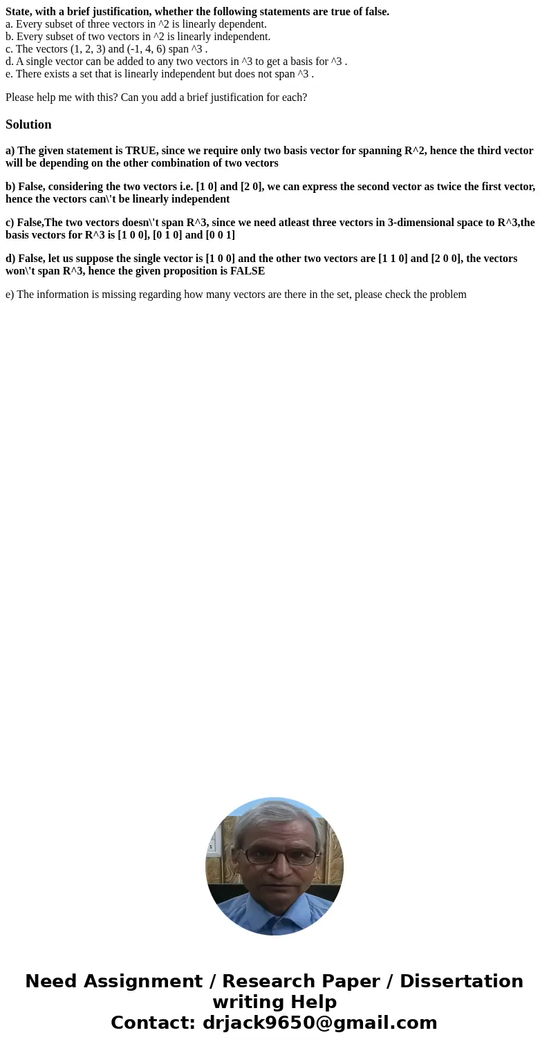 State, with a brief justification, whether the following statements are true of false. a. Every subset of three vectors in ^2 is linearly dependent. b. Every su State, with a brief justification, whether the following statements are true of false. a. Every subset of three vectors in ^2 is linearly dependent. b. Every su