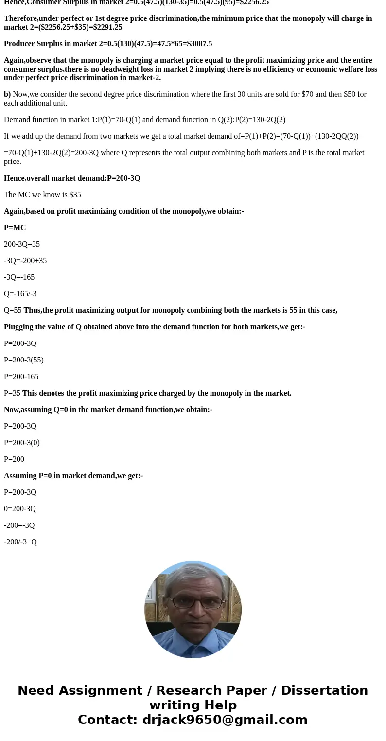 Suppose a monopoly sells its product in two markets and resale between two markets is impossible. The demand curves in the two markets are: Pi = 70 - Q1. P2 = 1 Suppose a monopoly sells its product in two markets and resale between two markets is impossible. The demand curves in the two markets are: Pi = 70 - Q1. P2 = 1