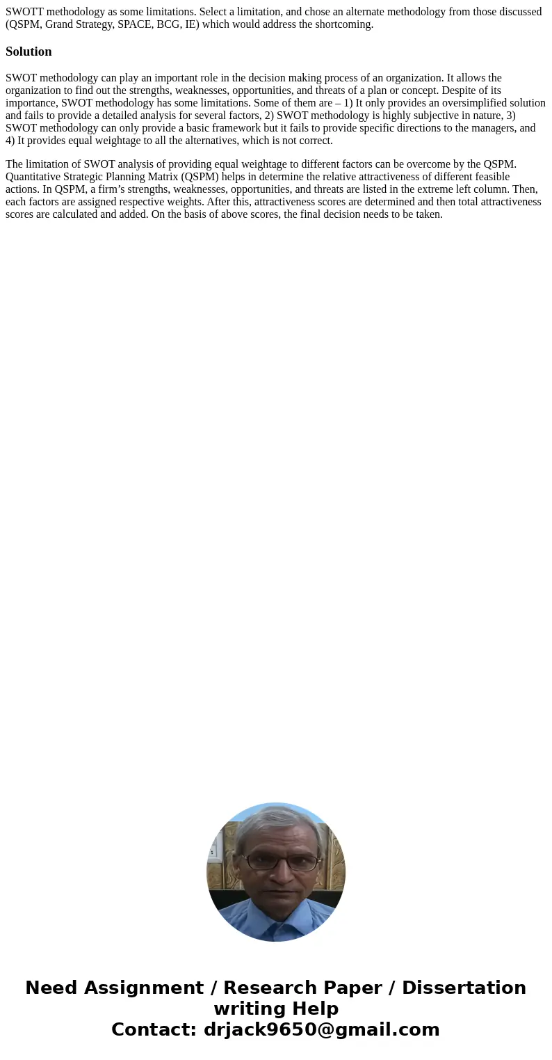 SWOTT methodology as some limitations. Select a limitation, and chose an alternate methodology from those discussed (QSPM, Grand Strategy, SPACE, BCG, IE) which SWOTT methodology as some limitations. Select a limitation, and chose an alternate methodology from those discussed (QSPM, Grand Strategy, SPACE, BCG, IE) which