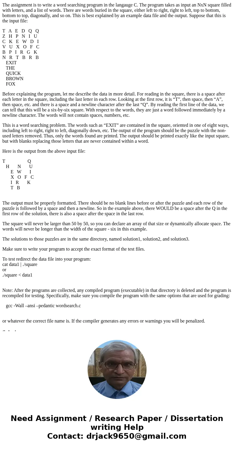 The assignment is to write a word searching program in the langauge C. The program takes as input an NxN square filled with letters, and a list of words. There  The assignment is to write a word searching program in the langauge C. The program takes as input an NxN square filled with letters, and a list of words. There