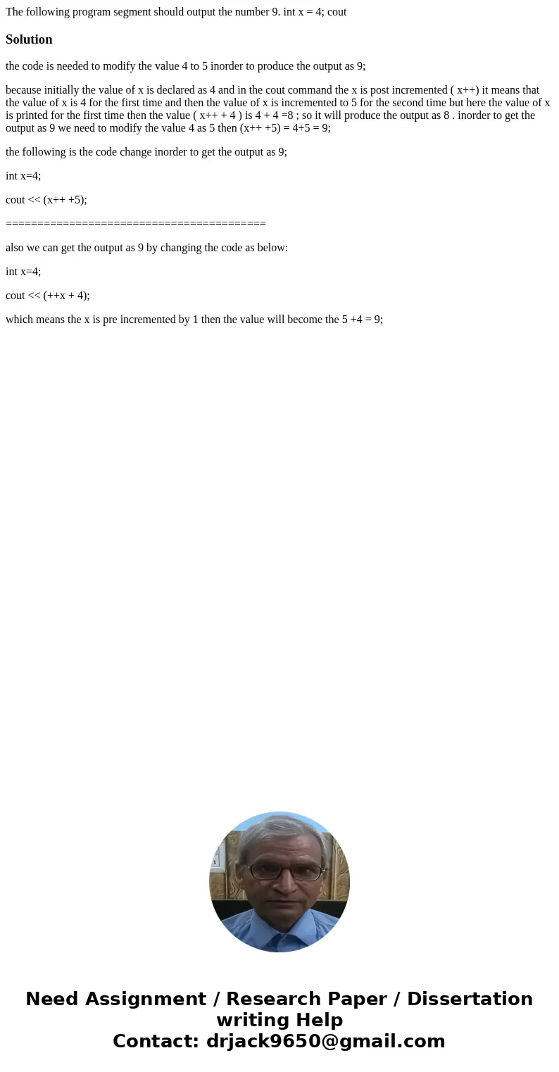  The following program segment should output the number 9. int x = 4; cout Solutionthe code is needed to modify the value 4 to 5 inorder to produce the output a