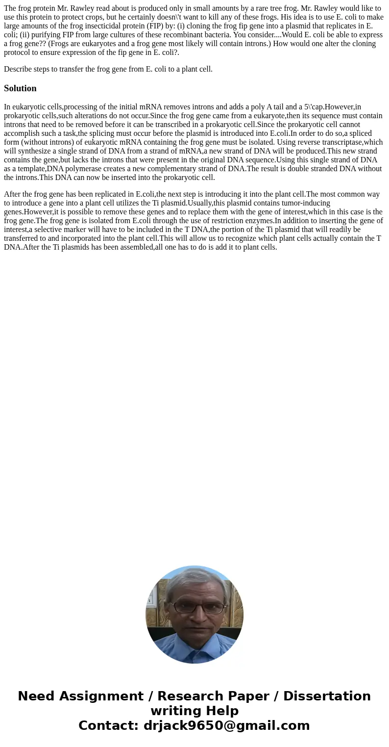 The frog protein Mr. Rawley read about is produced only in small amounts by a rare tree frog. Mr. Rawley would like to use this protein to protect crops, but he The frog protein Mr. Rawley read about is produced only in small amounts by a rare tree frog. Mr. Rawley would like to use this protein to protect crops, but he