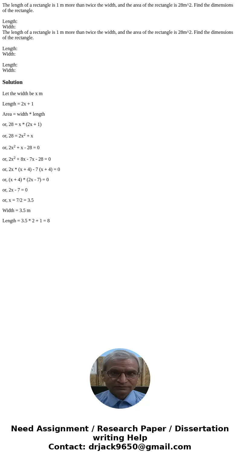 The length of a rectangle is 1 m more than twice the width, and the area of the rectangle is 28m^2. Find the dimensions of the rectangle. Length: Width: The len The length of a rectangle is 1 m more than twice the width, and the area of the rectangle is 28m^2. Find the dimensions of the rectangle. Length: Width: The len