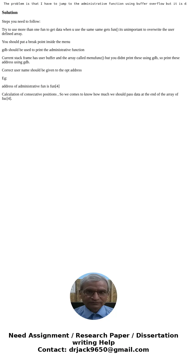 The problem is that I have to jump to the administrative function using buffer overflow but it is disabled in the code. I have to figure out how to bypass #und  The problem is that I have to jump to the administrative function using buffer overflow but it is disabled in the code. I have to figure out how to bypass #und