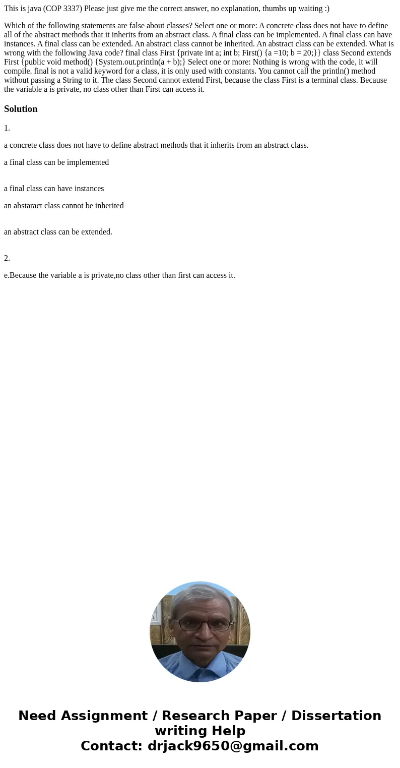 This is java (COP 3337) Please just give me the correct answer, no explanation, thumbs up waiting :) Which of the following statements are false about classes? 