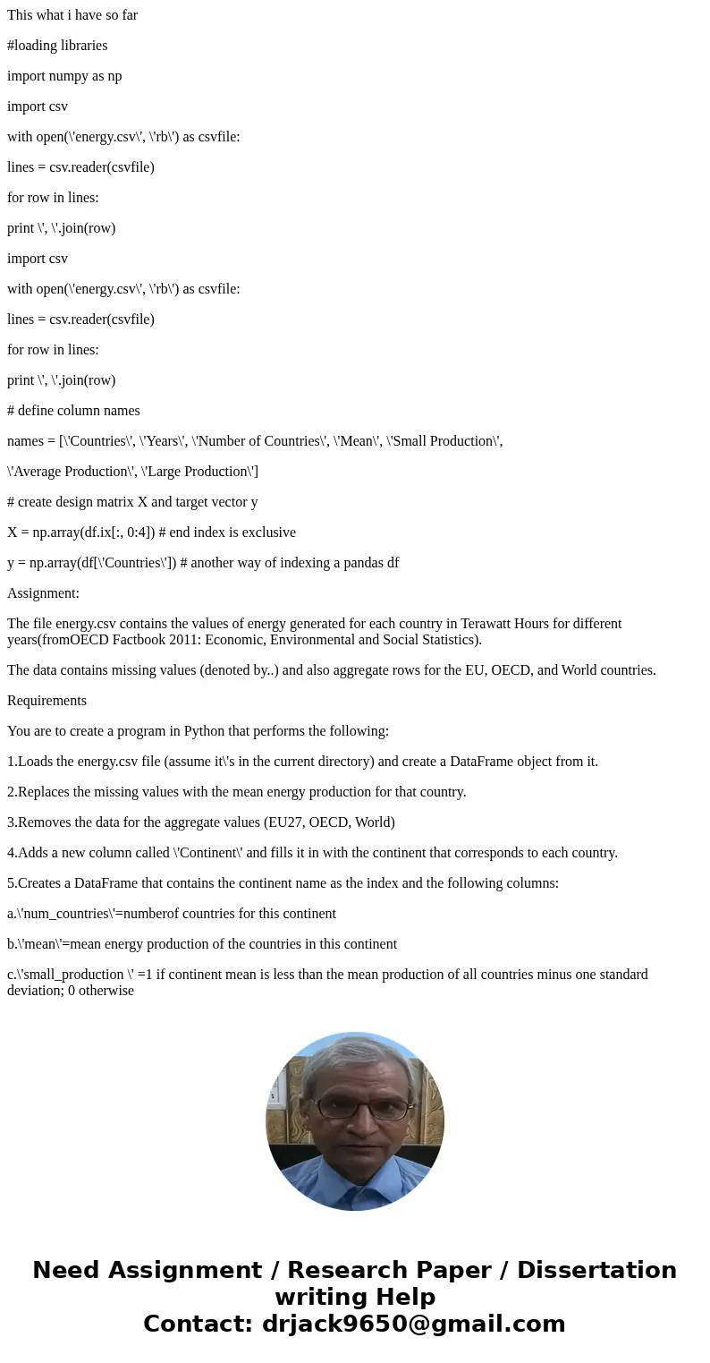 This what i have so far #loading libraries import numpy as np import csv with open(\'energy.csv\', \'rb\') as csvfile: lines = csv.reader(csvfile) for row in li This what i have so far #loading libraries import numpy as np import csv with open(\'energy.csv\', \'rb\') as csvfile: lines = csv.reader(csvfile) for row in li