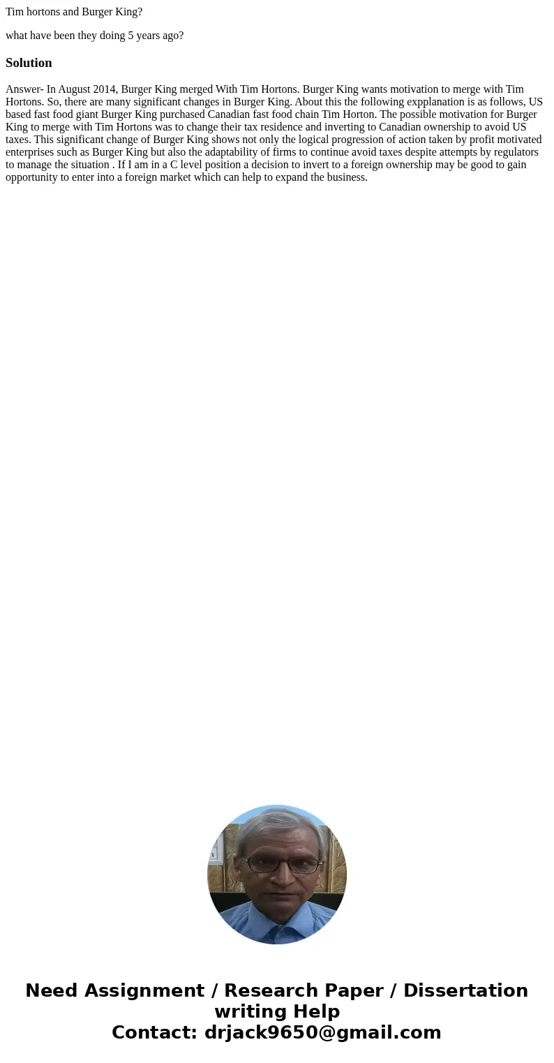 Tim hortons and Burger King? what have been they doing 5 years ago?SolutionAnswer- In August 2014, Burger King merged With Tim Hortons. Burger King wants motiva Tim hortons and Burger King? what have been they doing 5 years ago?SolutionAnswer- In August 2014, Burger King merged With Tim Hortons. Burger King wants motiva