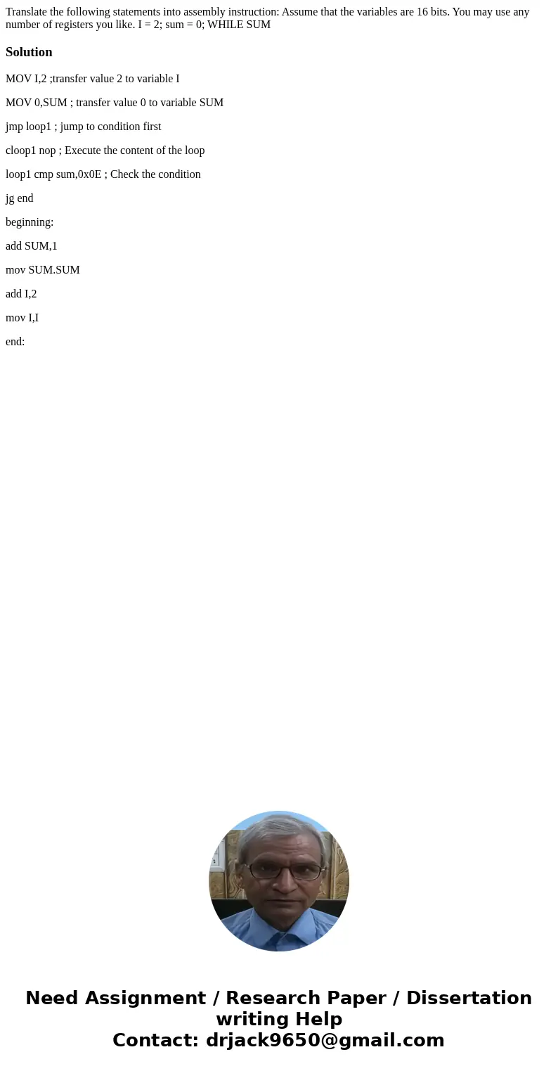 Translate the following statements into assembly instruction: Assume that the variables are 16 bits. You may use any number of registers you like. I = 2; sum =  Translate the following statements into assembly instruction: Assume that the variables are 16 bits. You may use any number of registers you like. I = 2; sum =
