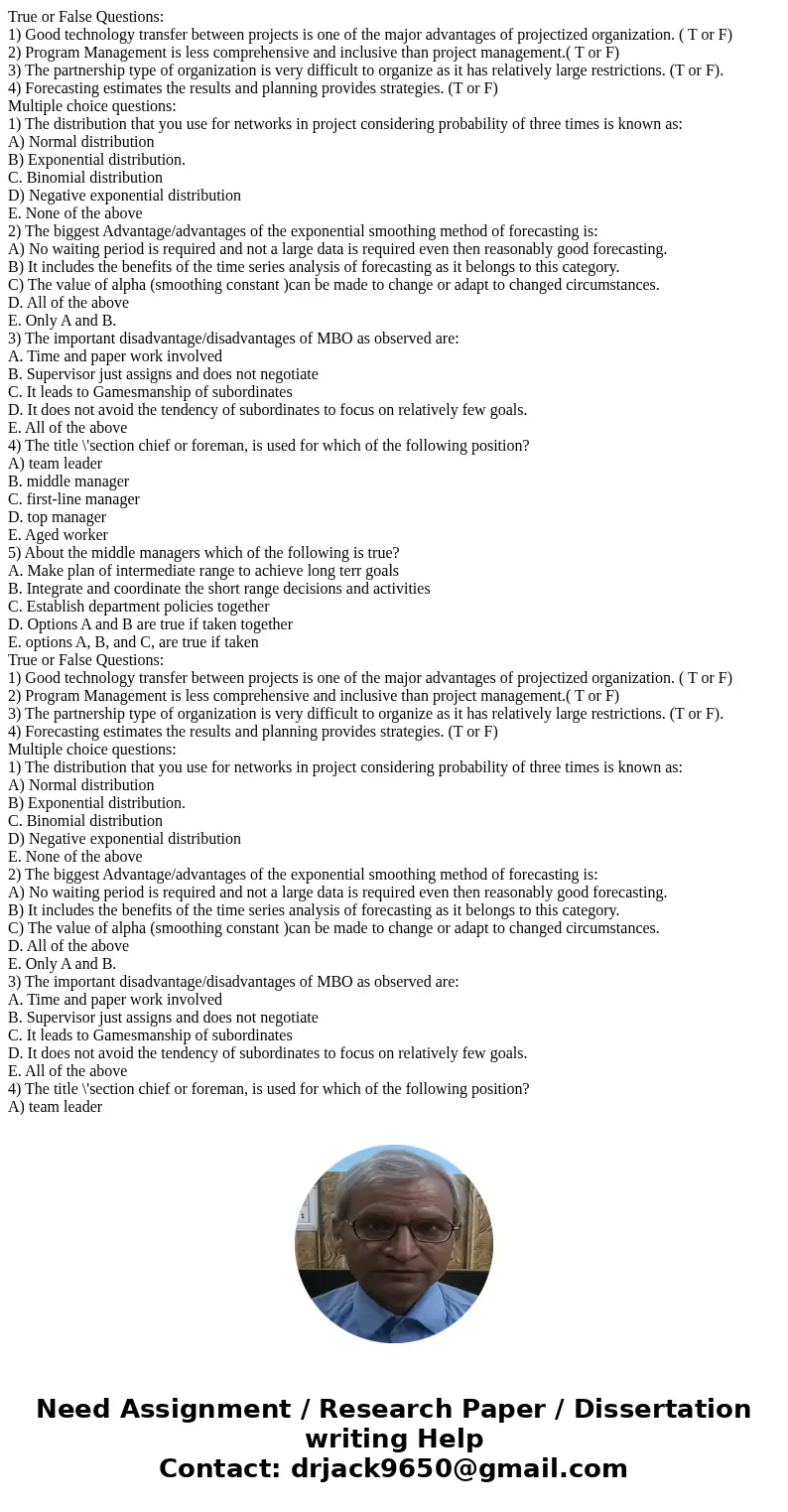  True or False Questions: 1) Good technology transfer between projects is one of the major advantages of projectized organization. ( T or F) 2) Program Manageme